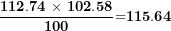 \[ \frac{\mathbf{112.74}\mathbf{\ \times \ 102.}\mathbf{58}}{\mathbf{100}}\mathbf{=}\mathbf{115.64}\ \]