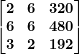 \[ \begin{bmatrix}\mathbf{2} & \mathbf{6} & \mathbf{320} \\\mathbf{6} & \mathbf{6} & \mathbf{480} \\\mathbf{3} & \mathbf{2} & \mathbf{192} \\\end{bmatrix}  \]