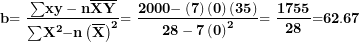 \[ \mathbf{b}\mathbf{= \ }\frac{\mathbf{\sum}\mathbf{xy - n}\overline{\mathbf{X}}\overline{\mathbf{Y}}}{\mathbf{\sum}\mathbf{X}^{\mathbf{2}}\mathbf{- n}\left( \overline{\mathbf{X}} \right)^{\mathbf{2}}}\mathbf{= \ }\frac{\mathbf{2000 -}\left( \mathbf{7} \right)\left( \mathbf{0} \right)\left( \mathbf{35} \right)}{\mathbf{28 - 7}\left( \mathbf{0} \right)^{\mathbf{2}}}\mathbf{= \ }\frac{\mathbf{1755}}{\mathbf{28}}\mathbf{=}\mathbf{62.67}\ \]