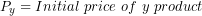 \[ P_{y} = Initial\ price\ of\ y\ product\ \]
