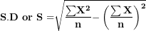 \[ \mathbf{S.D\ or\ S =}\sqrt{\frac{\mathbf{\sum}\mathbf{X}^{\mathbf{2}}}{\mathbf{n}}\mathbf{-}\left( \frac{\mathbf{\sum X}}{\mathbf{n}} \right)^{\mathbf{2}}}\  \]