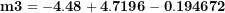 \[ \mathbf{m}\mathbf{3 = - 4.48 + 4.7196 - 0.194672}\ \]