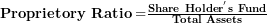  \mathbf{Proprietory\ Ratio =}\frac{\mathbf{Share\ Holde}\mathbf{r}^{\mathbf{'}}\mathbf{s\ Fund}}{\mathbf{Total\ Assets}}\  