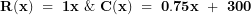 \mathbf{R(x)\ = \ 1}\mathbf{x\ \&\ C(x)\ = \ 0.75}\mathbf{x\ + \ 300}\  