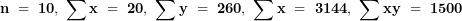 \[ \mathbf{n\ = \ 10,\ \sum x\ = \ 20,\ \sum y\ = \ 260,\ \sum x&sup2;\ = \ 3144,\ \sum xy\ = \ 1500}\ \]