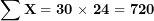 \[ \mathbf{\sum X = 30\ }\mathbf{\times}\mathbf{\ 24 = 720}\ \]