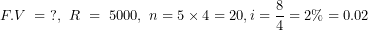 \[  F.V\ = \ ?,\ R\ = \ 5000,\ n = 5 \times 4 = 20,i = \frac{8}{4} = 2\% = 0.02\ \]