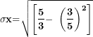 \[ \mathbf{\sigma x}\mathbf{=}\sqrt{\left\lbrack \frac{\mathbf{5}}{\mathbf{3}}\mathbf{-}\mathbf{\ }\left( \frac{\mathbf{3}}{\mathbf{5}} \right)^{\mathbf{2}} \right\rbrack}\ \]