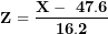 \[ \mathbf{Z = \ }\frac{\mathbf{X - \ 47.6}}{\mathbf{16.2}}\ \]