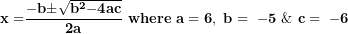 \[  \mathbf{x =}\frac{\mathbf{- b \pm}\sqrt{\mathbf{b}^{\mathbf{2}}\mathbf{- 4}\mathbf{ac}}}{\mathbf{2}\mathbf{a}}\mathbf{\ where\ a = 6,\ b = \  - 5\ \&\ c = \  - 6}\ \]