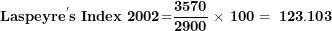 \[  \mathbf{Laspeyr}\mathbf{e}^{\mathbf{'}}\mathbf{s\ Index}\mathbf{\ 2002}\mathbf{=}\frac{\mathbf{3570}}{\mathbf{2900}}\mathbf{\  \times \ 100 = \ 123.103}\ \]