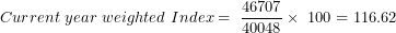 \[ Current\ year\ weighted\ Index = \ \frac{46707}{40048} \times \ 100 = 116.62\ \]