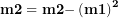 \[ \mathbf{m}\mathbf{2 = m}\mathbf{2´ -}\left( \mathbf{m}\mathbf{1´} \right)^{\mathbf{2}}\ \]
