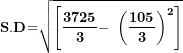 \[ \mathbf{S.D}\mathbf{=}\sqrt{\left\lbrack \frac{\mathbf{3725}}{\mathbf{3}}\mathbf{-}\mathbf{\ }\left( \frac{\mathbf{105}}{\mathbf{3}} \right)^{\mathbf{2}} \right\rbrack}\ \]
