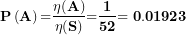 \[ \mathbf{P}\left( \mathbf{A} \right)\mathbf{=}\frac{\mathbf{\eta(A)}}{\mathbf{\eta(S)}}\mathbf{=}\frac{\mathbf{1}}{\mathbf{52}}\mathbf{= 0.01923}\ \]