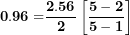 \[ \mathbf{0.96 =}\frac{\mathbf{2.56}}{\mathbf{2}}\left\lbrack \frac{\mathbf{5 - 2}}{\mathbf{5 - 1}} \right\rbrack\ \]