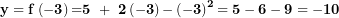  \mathbf{y = f}\left( \mathbf{- 3} \right)\mathbf{=}\mathbf{5\ + \ 2}\left( \mathbf{- 3} \right)\mathbf{-}\left( \mathbf{- 3} \right)^{\mathbf{2}}\mathbf{= 5 - 6 - 9 = - 10}\  