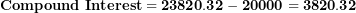 \[  \mathbf{Compound\ Interest = 23820.32 - 20000 = 3820.32}\ \]