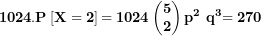 \[ \mathbf{1024.P}\left\lbrack \mathbf{X = 2} \right\rbrack\mathbf{=1024}\begin{pmatrix}\mathbf{5} \\\mathbf{2} \\\end{pmatrix}\mathbf{p}^{\mathbf{2}}\mathbf{\ }\mathbf{q}^{\mathbf{3}}\mathbf{= 270}\ \]