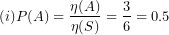 \[  (i)P(A) = \frac{\eta(A)}{\eta(S)} = \frac{3}{6} = 0.5\ \]