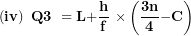 \[ \left( \mathbf{iv} \right)\mathbf{\ Q}\mathbf{3\ = L +}\frac{\mathbf{h}}{\mathbf{f}}\mathbf{\ \times}\left( \frac{\mathbf{3}\mathbf{n}}{\mathbf{4}}\mathbf{- C} \right)\ \]