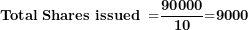 \[ \mathbf{Total\ Shares\ issued\ =}\frac{\mathbf{90}\mathbf{000}}{\mathbf{10}}\mathbf{=}\mathbf{9}\mathbf{000}\  \]