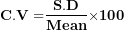 \[ \mathbf{C.V =}\frac{\mathbf{S.D}}{\mathbf{Mean}}\mathbf{\times 100}\ \]