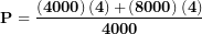 \[ \mathbf{P = \ }\frac{\left( \mathbf{4000} \right)\left( \mathbf{4} \right)\mathbf{+}\left( \mathbf{8000} \right)\mathbf{(4)}}{\mathbf{4000}}\ \]