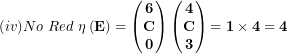 \[  (iv)No\ Red\ \mathbf{\eta}\left( \mathbf{E} \right) = \begin{pmatrix}\mathbf{6} \\\mathbf{C} \\\mathbf{0} \\\end{pmatrix}\begin{pmatrix}\mathbf{4} \\\mathbf{C} \\\mathbf{3} \\\end{pmatrix}\mathbf{= 1 \times 4 = 4}\ \]