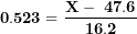 \[ \mathbf{0.523 = \ }\frac{\mathbf{X - \ 47.6}}{\mathbf{16.2}}\ \]