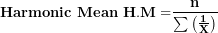 \[  \mathbf{Harmonic\ Mean\ H.M =}\frac{\mathbf{n}}{\mathbf{\sum}\left( \frac{\mathbf{1}}{\mathbf{X}} \right)}\ \]