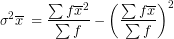 \[  \sigma^2\overline x\;=\frac{\sum f\overline x^2}{\sum f}-\left(\frac{\sum f\overline x}{\sum f}\right)^2 \]