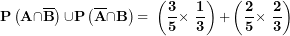 \[ \mathbf{P}\left( \mathbf{A \cap}\overline{\mathbf{B}} \right)\mathbf{\cup P}\left( \overline{\mathbf{A}}\mathbf{\cap B} \right)\mathbf{= \ }\left( \frac{\mathbf{3}}{\mathbf{5}}\mathbf{\times \ }\frac{\mathbf{1}}{\mathbf{3}} \right)\mathbf{+}\left( \frac{\mathbf{2}}{\mathbf{5}}\mathbf{\times \ }\frac{\mathbf{2}}{\mathbf{3}} \right)\ \]