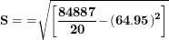 \[ \mathbf{S = \ }\mathbf{=}\sqrt{\left\lbrack \frac{\mathbf{84887}}{\mathbf{20}}\mathbf{-}\left( \mathbf{64.95} \right)^{\mathbf{2}} \right\rbrack}\ \]