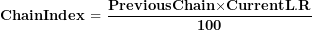 \[ \mathbf{ChainIndex}\mathbf{\ = \ }\frac{\mathbf{PreviousChain}\mathbf{\times}\mathbf{CurrentL}\mathbf{.}\mathbf{R}}{\mathbf{100}}\ \]