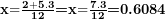  \mathbf{x}\mathbf{=}\frac{\mathbf{2 + 5.3}}{\mathbf{12}} \textbf{=}\mathbf{x}\mathbf{=}\frac{\mathbf{7.3}}{\mathbf{12}} \textbf{=0.6084}  