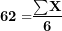 \[ \mathbf{62 =}\frac{\mathbf{\sum}\mathbf{X}}{\mathbf{6}}\ \]
