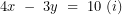 \[  4x\ -\ 3y\ = \ 10\ (i)\ \]