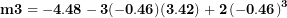 \[ \mathbf{m}\mathbf{3 = - 4.48 - 3( - 0.46)(3.42) + 2}\left( \mathbf{- 0.46} \right)^{\mathbf{3}}\ \]