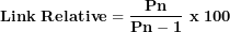 \[ \mathbf{Link\ Relative = \ }\frac{\mathbf{Pn}}{\mathbf{Pn - 1}}\mathbf{\ x\ 100\ \ }\  \]