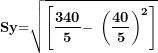 \[  \mathbf{S}\mathbf{y}\mathbf{=}\sqrt{\left\lbrack \frac{\mathbf{340}}{\mathbf{5}}\mathbf{-}\mathbf{\ }\left( \frac{\mathbf{40}}{\mathbf{5}} \right)^{\mathbf{2}} \right\rbrack}\ \]