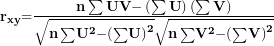 \[ \mathbf{r}_{\mathbf{xy}}\mathbf{=}\frac{\mathbf{n\sum UV -}\left( \mathbf{\sum U} \right)\left( \mathbf{\sum V} \right)}{\sqrt{\mathbf{n\sum}\mathbf{U}^{\mathbf{2}}\mathbf{- (\sum}\mathbf{U)}^{\mathbf{2}}}\sqrt{\mathbf{n\sum}\mathbf{V}^{\mathbf{2}}\mathbf{- (\sum}\mathbf{V)}^{\mathbf{2}}}}\ \]