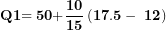 \[ \mathbf{Q}\mathbf{1}\mathbf{= 50 +}\frac{\mathbf{10}}{\mathbf{15}}\left( \mathbf{17.5 - \ 12} \right)\ \]