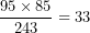 \[  \frac{95 \times 85}{243} = 33\ \]