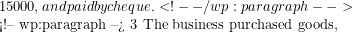 15 000, and paid by cheque. <!-- /wp:paragraph -->  <!-- wp:paragraph --> 3 The business purchased goods,