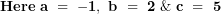   \mathbf{Here\ a\ = \ - 1,\ b\ = \ 2\ \&\ c\ = \ 5}\ 