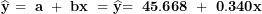 \[ \widehat{\mathbf{y}}\mathbf{\ = \ a\ + \ bx\ = \ }\widehat{\mathbf{y}}\mathbf{= \ 45.668\ + \ 0.340}\mathbf{x}\ \]