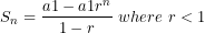 \[ S_{n} = \frac{a1 - a1r^{n}}{1 - r}\ where\ r < 1\ \]