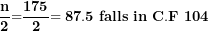 \[ \frac{\mathbf{n}}{\mathbf{2}}\mathbf{=}\frac{\mathbf{175}}{\mathbf{2}}\mathbf{= 87.5\ falls\ in\ C.F\ 104}\  \]