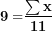 \[ \mathbf{9 =}\frac{\mathbf{\sum x}}{\mathbf{11}}\  \]